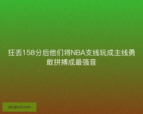 狂丢158分后他们将NBA支线玩成主线勇敢拼搏成最强音