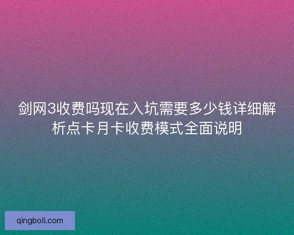 剑网3收费吗现在入坑需要多少钱详细解析点卡月卡收费模式全面说明