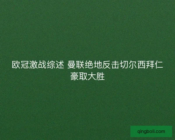 欧冠激战综述 曼联绝地反击切尔西拜仁豪取大胜 欧冠激战综述 曼联绝地反击切尔西拜仁豪取大胜